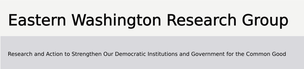 Eastern Washington Research Group - Research and Action to Strengthen Our Democratic Institutions and Government for the Common Good